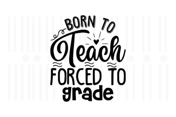 Born to Teach Force to Grade,Teacher SVG