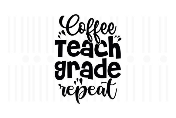 Coffee Teach Grade Repeat: A Versatile Teacher SVG