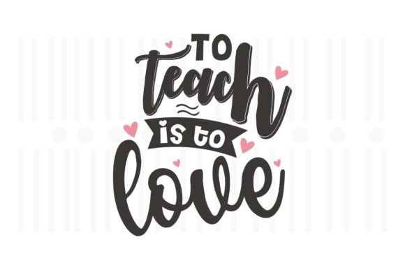 To Teach is to Love: A Versatile Teacher SVG Quote